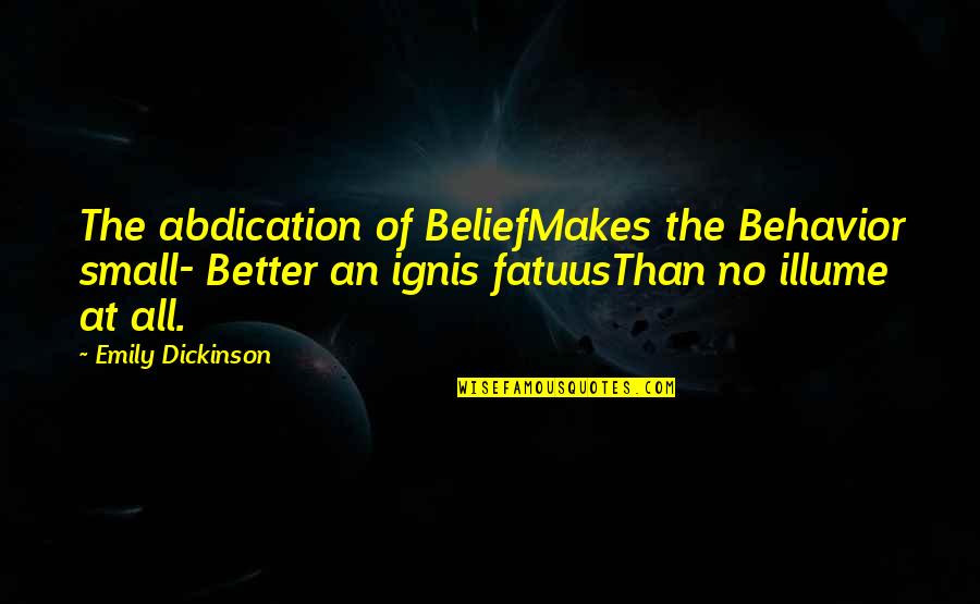 Melzack Echelle Quotes By Emily Dickinson: The abdication of BeliefMakes the Behavior small- Better Melzack Echelle Quotes By Emily Dickinson: The abdication of BeliefMakes the Behavior small- Better