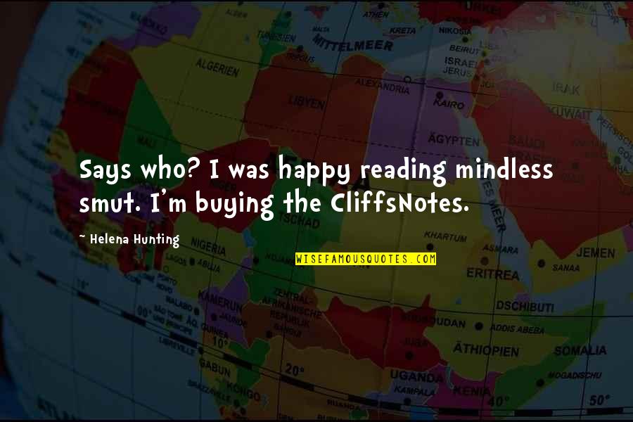 Melzack Echelle Quotes By Helena Hunting: Says who? I was happy reading mindless smut.