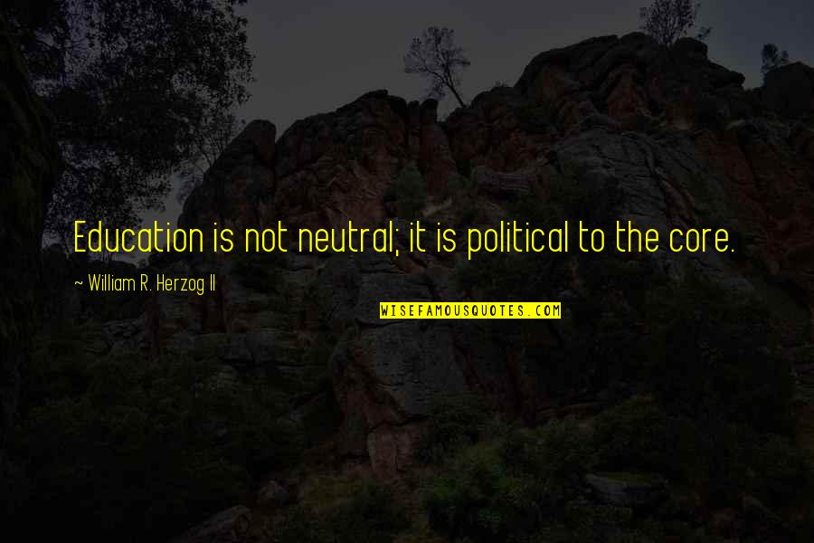 Melzack Echelle Quotes By William R. Herzog II: Education is not neutral; it is political to Melzack Echelle Quotes By William R. Herzog II: Education is not neutral; it is political to