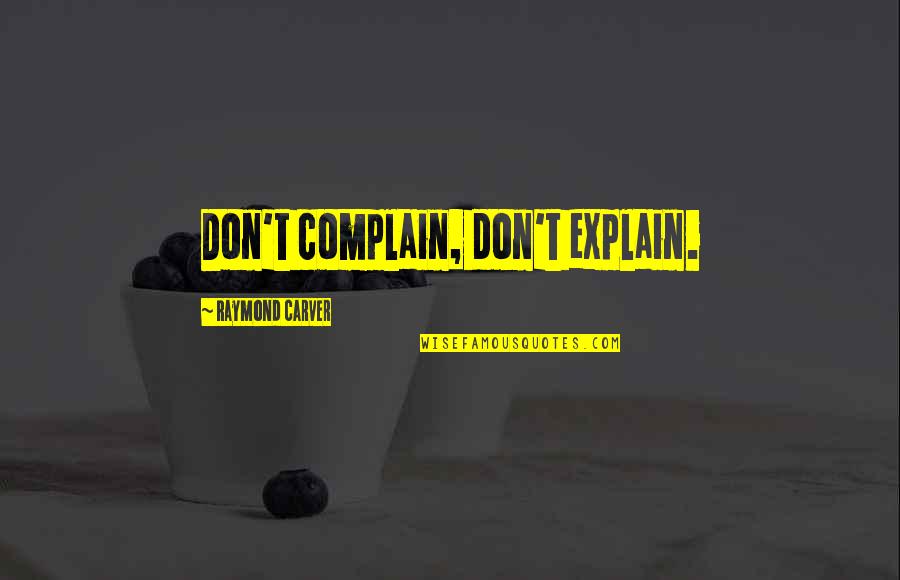 Melzack Quotes By Raymond Carver: Don't complain, don't explain.