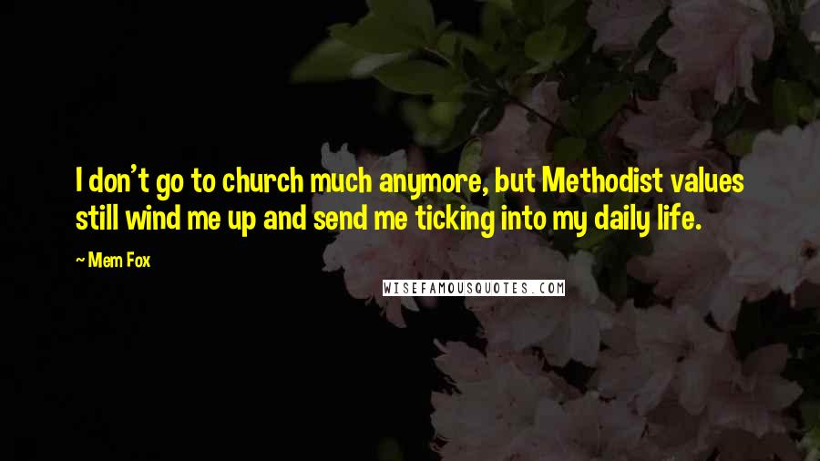 Mem Fox quotes: I don't go to church much anymore, but Methodist values still wind me up and send me ticking into my daily life.
