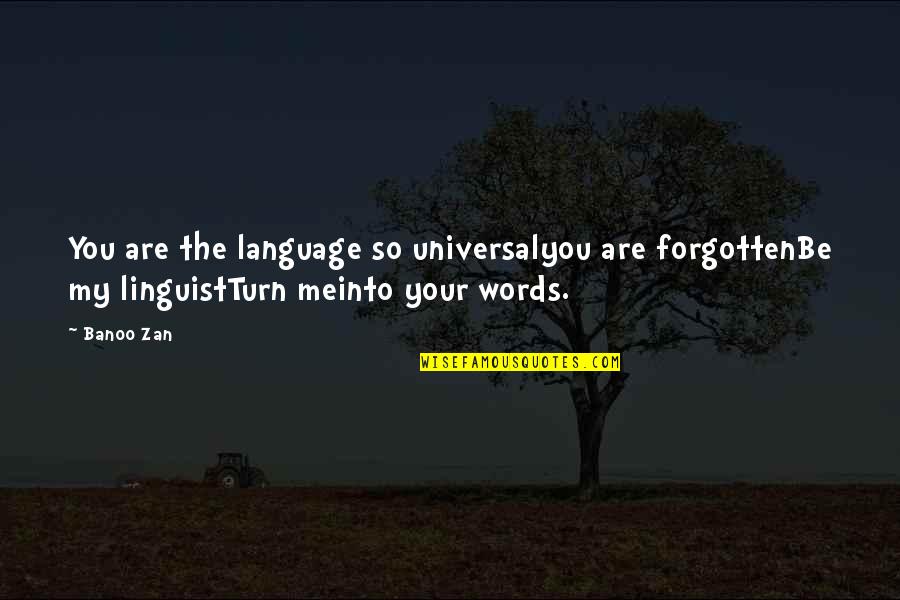 Memaafkan Adalah Quotes By Banoo Zan: You are the language so universalyou are forgottenBe