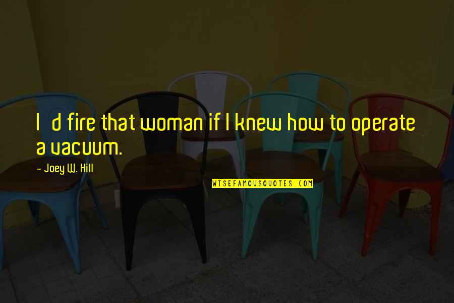 Memacu Maksud Quotes By Joey W. Hill: I'd fire that woman if I knew how Memacu Maksud Quotes By Joey W. Hill: I'd fire that woman if I knew how