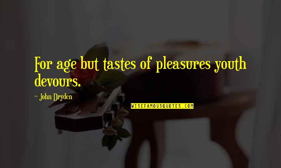 Memadu Gerak Quotes By John Dryden: For age but tastes of pleasures youth devours.