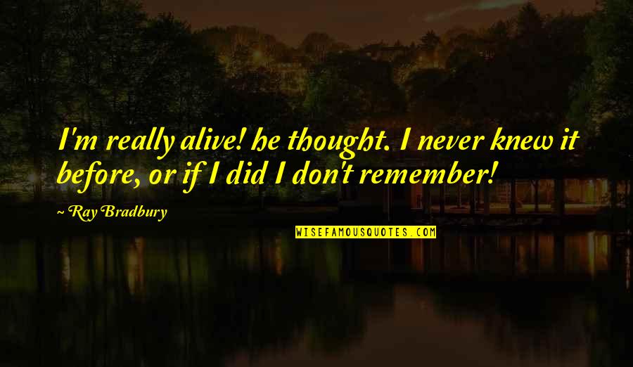 Memadu Gerak Quotes By Ray Bradbury: I'm really alive! he thought. I never knew
