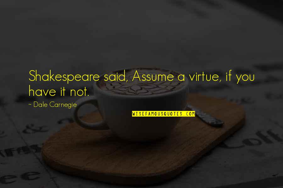 Memahami Diri Quotes By Dale Carnegie: Shakespeare said, Assume a virtue, if you have Memahami Diri Quotes By Dale Carnegie: Shakespeare said, Assume a virtue, if you have