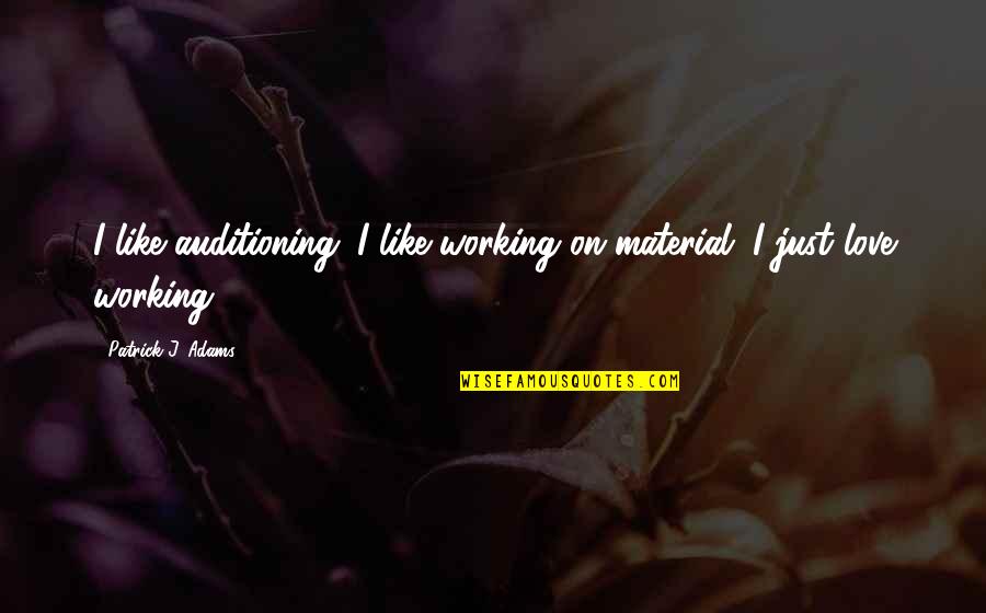 Memahami Diri Quotes By Patrick J. Adams: I like auditioning. I like working on material. Memahami Diri Quotes By Patrick J. Adams: I like auditioning. I like working on material.