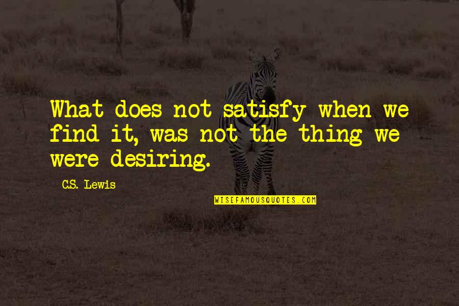 Memahami Kbbi Quotes By C.S. Lewis: What does not satisfy when we find it,