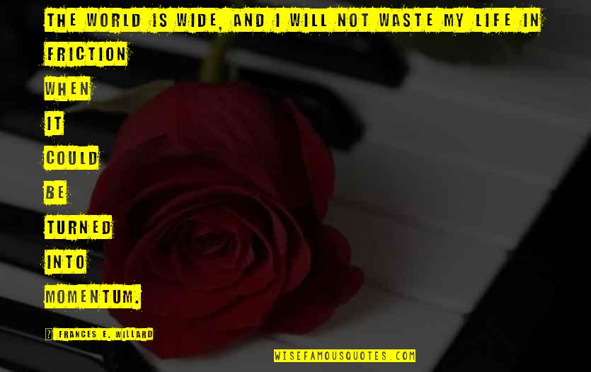 Memahami Konsep Quotes By Frances E. Willard: The world is wide, and I will not Memahami Konsep Quotes By Frances E. Willard: The world is wide, and I will not
