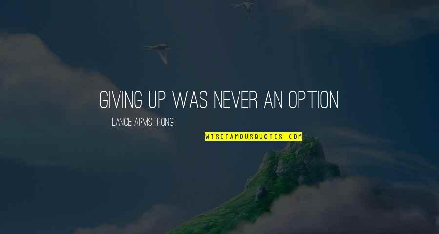 Memajukan Bangsa Quotes By Lance Armstrong: Giving up was never an option Memajukan Bangsa Quotes By Lance Armstrong: Giving up was never an option