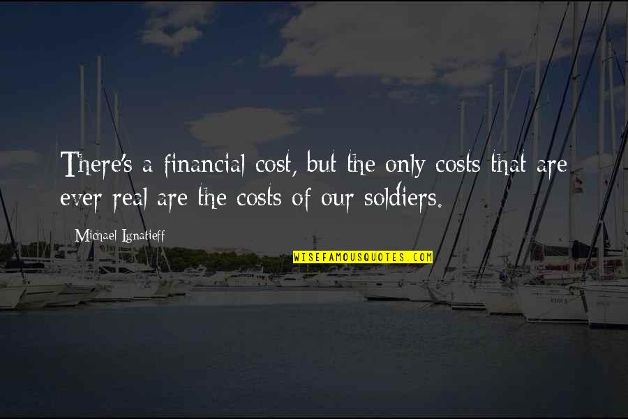 Memajukan Bangsa Quotes By Michael Ignatieff: There's a financial cost, but the only costs Memajukan Bangsa Quotes By Michael Ignatieff: There's a financial cost, but the only costs