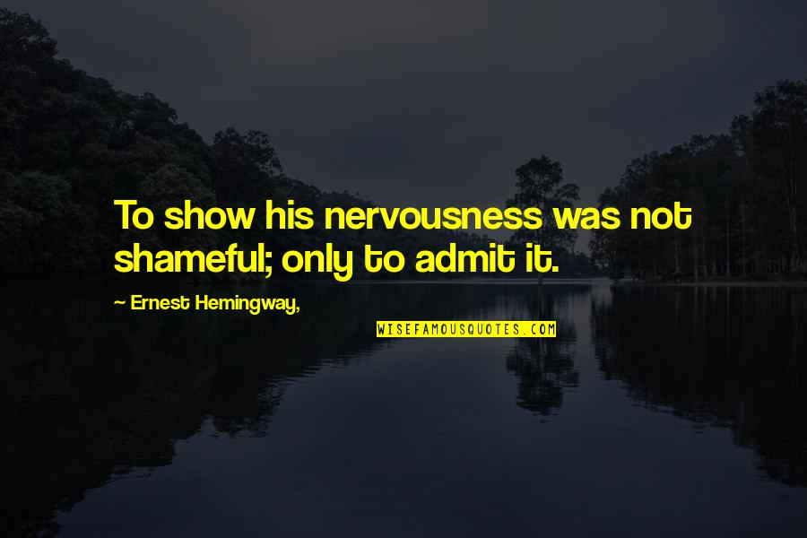Memajukan Daerah Quotes By Ernest Hemingway,: To show his nervousness was not shameful; only Memajukan Daerah Quotes By Ernest Hemingway,: To show his nervousness was not shameful; only