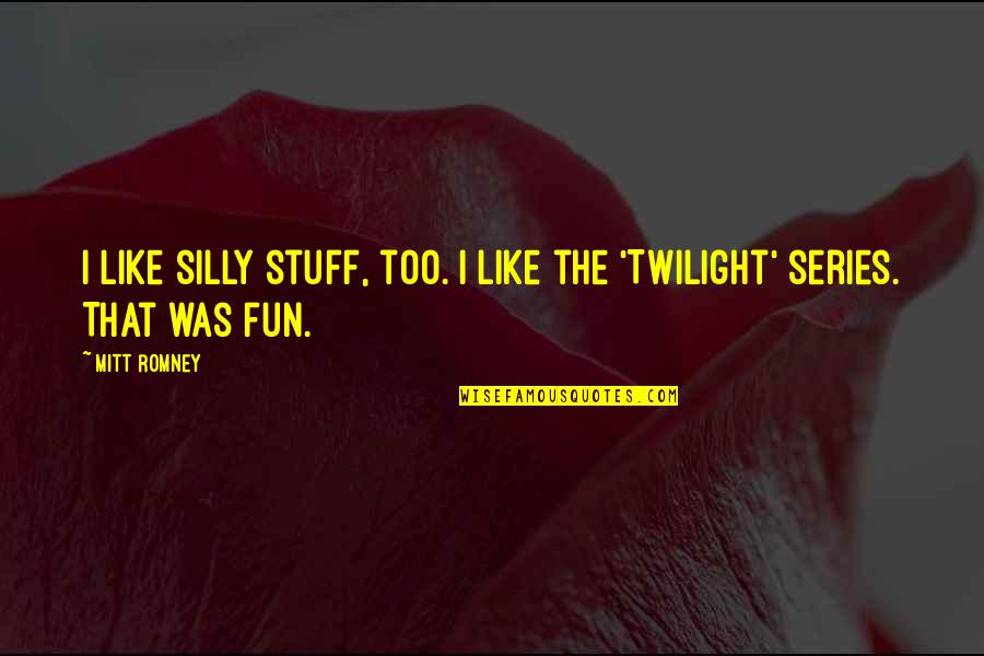 Memajukan Daerah Quotes By Mitt Romney: I like silly stuff, too. I like the