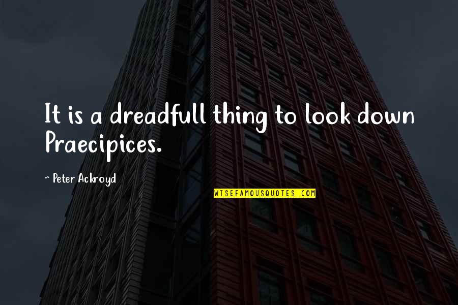 Memajukan Daerah Quotes By Peter Ackroyd: It is a dreadfull thing to look down Memajukan Daerah Quotes By Peter Ackroyd: It is a dreadfull thing to look down