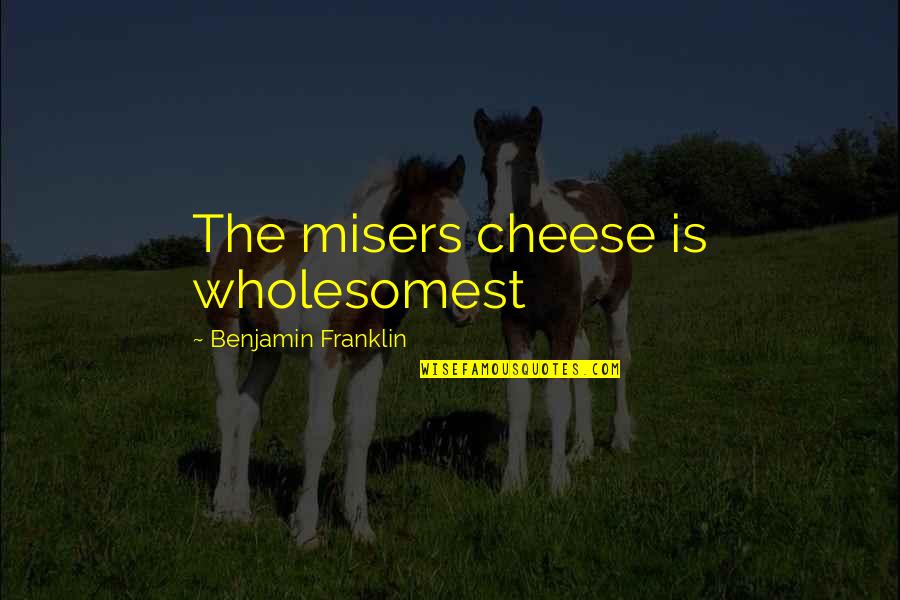 Memakai Penutup Quotes By Benjamin Franklin: The misers cheese is wholesomest
