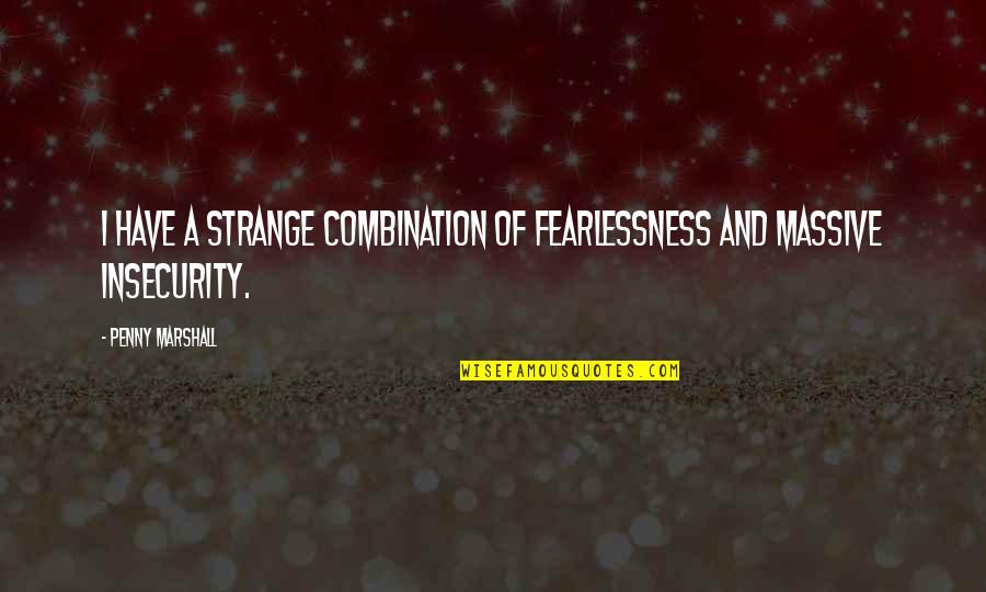 Memakai Penutup Quotes By Penny Marshall: I have a strange combination of fearlessness and