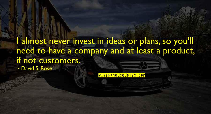 Memakan Kembang Quotes By David S. Rose: I almost never invest in ideas or plans,