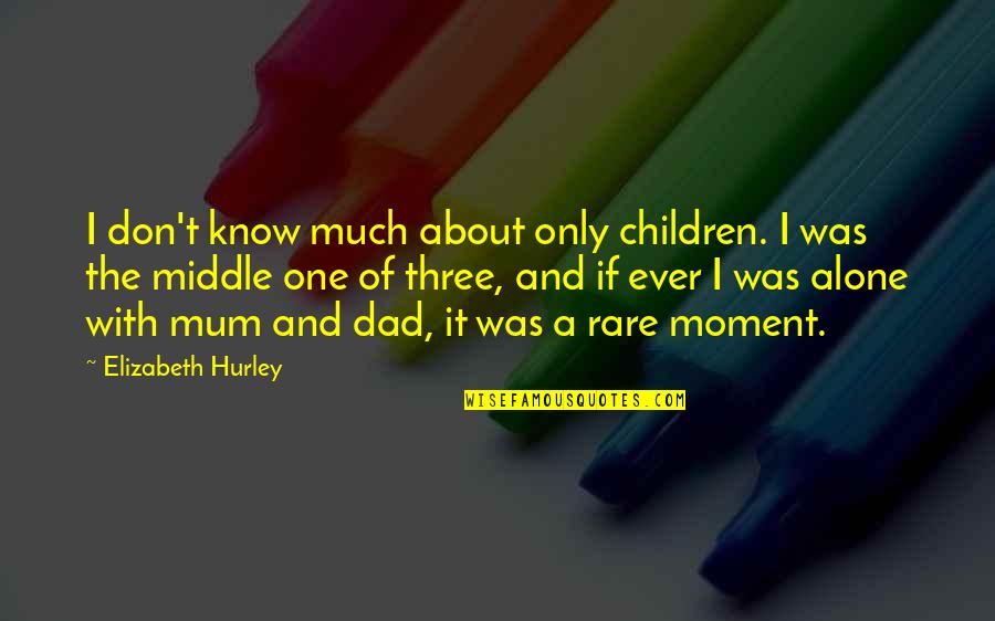 Memakan Kembang Quotes By Elizabeth Hurley: I don't know much about only children. I