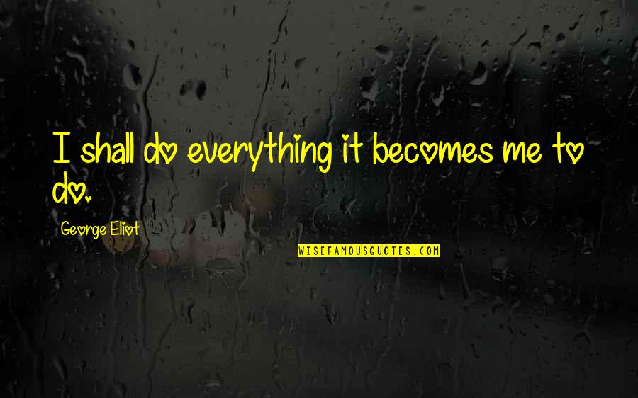 Memakan Kembang Quotes By George Eliot: I shall do everything it becomes me to