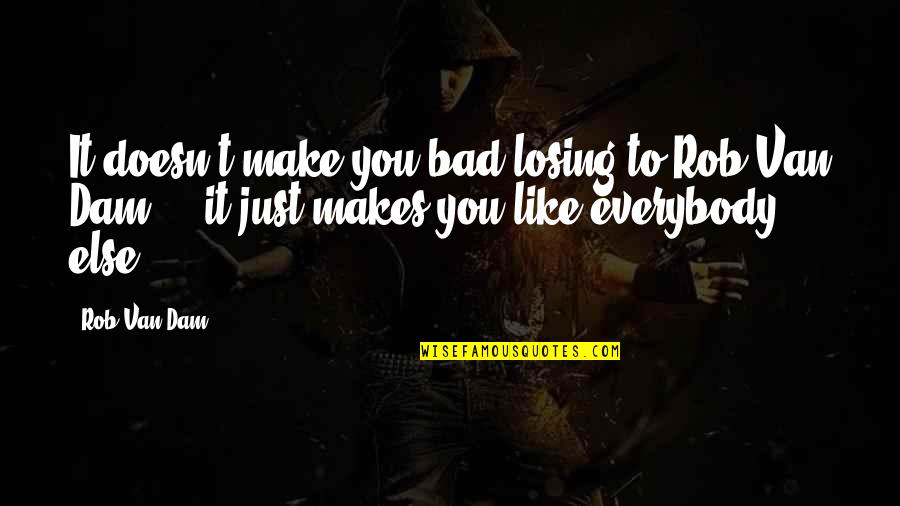 Memakan Kembang Quotes By Rob Van Dam: It doesn't make you bad losing to Rob