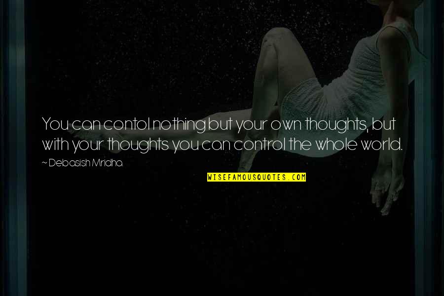 Memakan Kos Quotes By Debasish Mridha: You can contol nothing but your own thoughts, Memakan Kos Quotes By Debasish Mridha: You can contol nothing but your own thoughts,