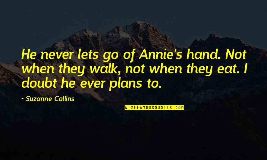 Memaknai Adalah Quotes By Suzanne Collins: He never lets go of Annie's hand. Not Memaknai Adalah Quotes By Suzanne Collins: He never lets go of Annie's hand. Not
