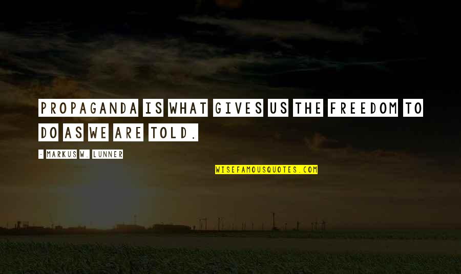 Memaksa Mama Quotes By Markus W. Lunner: Propaganda is what gives us the freedom to