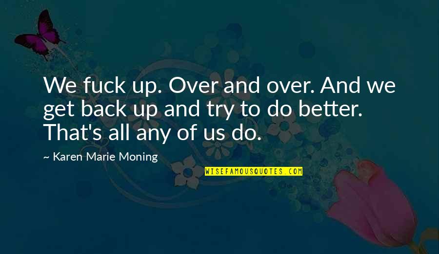 Memaksakan Diri Quotes By Karen Marie Moning: We fuck up. Over and over. And we