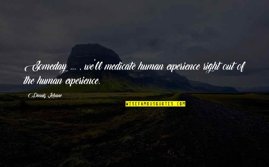 Memanen Air Quotes By Dennis Lehane: Someday ... , we'll medicate human experience right