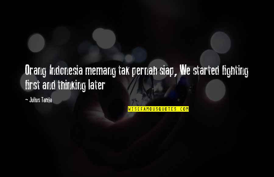 Memang Quotes By Julius Tahija: Orang Indonesia memang tak pernah siap, We started