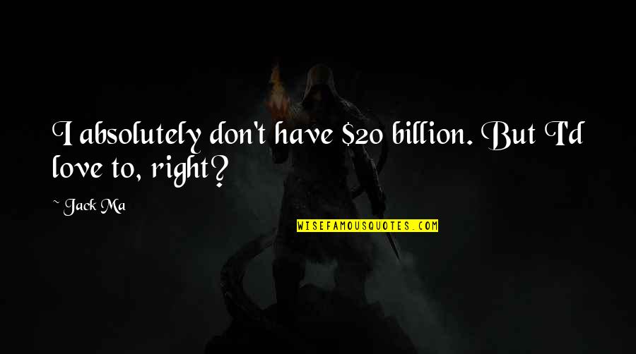 Memanggil Orang Quotes By Jack Ma: I absolutely don't have $20 billion. But I'd