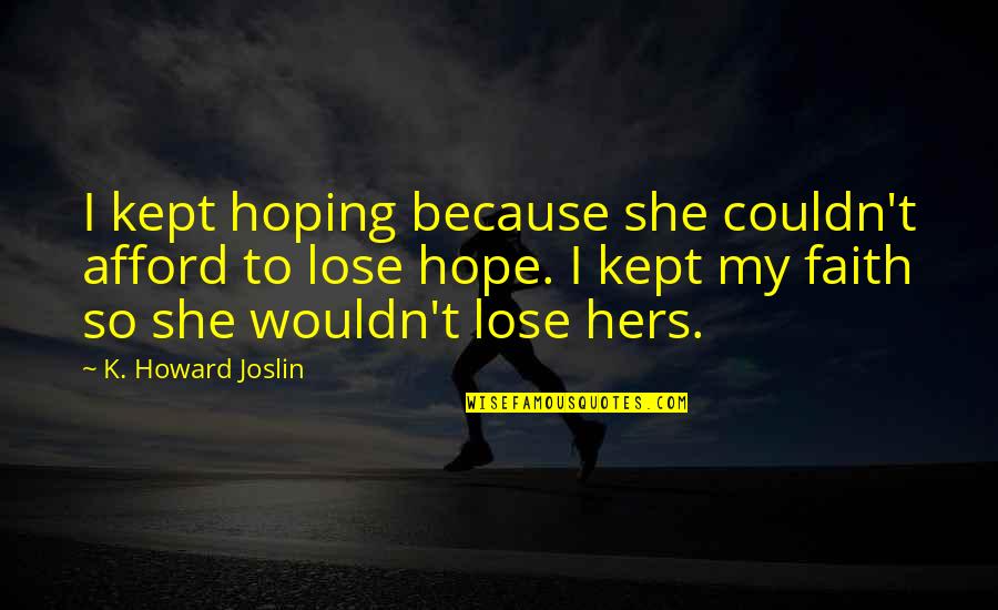Memanjangkan Alat Quotes By K. Howard Joslin: I kept hoping because she couldn't afford to Memanjangkan Alat Quotes By K. Howard Joslin: I kept hoping because she couldn't afford to
