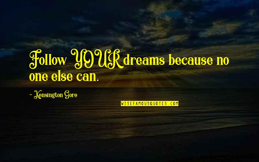 Memanjatkan Quotes By Kensington Gore: Follow YOUR dreams because no one else can. Memanjatkan Quotes By Kensington Gore: Follow YOUR dreams because no one else can.