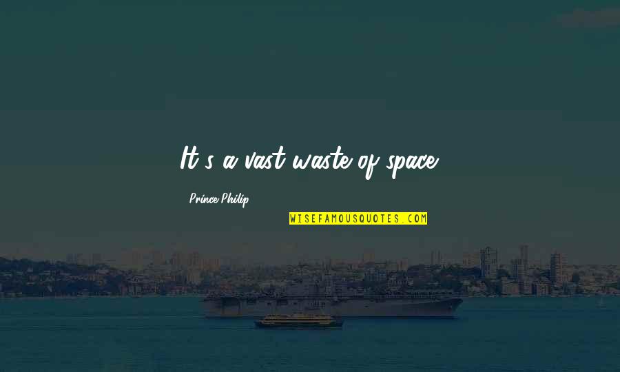 Memantau Kesejahteraan Quotes By Prince Philip: It's a vast waste of space.