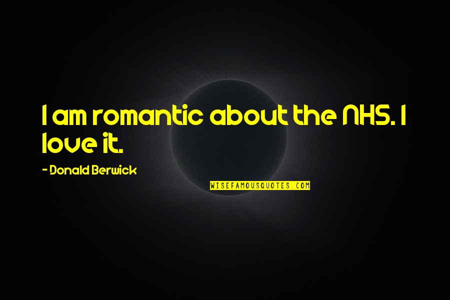 Memantau Tumbuh Quotes By Donald Berwick: I am romantic about the NHS. I love Memantau Tumbuh Quotes By Donald Berwick: I am romantic about the NHS. I love