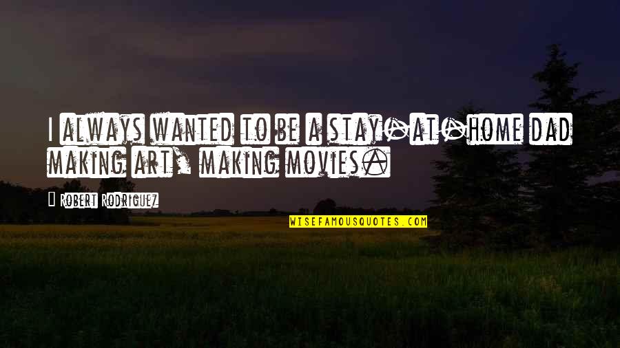 Memarzadeh Sanaz Quotes By Robert Rodriguez: I always wanted to be a stay-at-home dad Memarzadeh Sanaz Quotes By Robert Rodriguez: I always wanted to be a stay-at-home dad