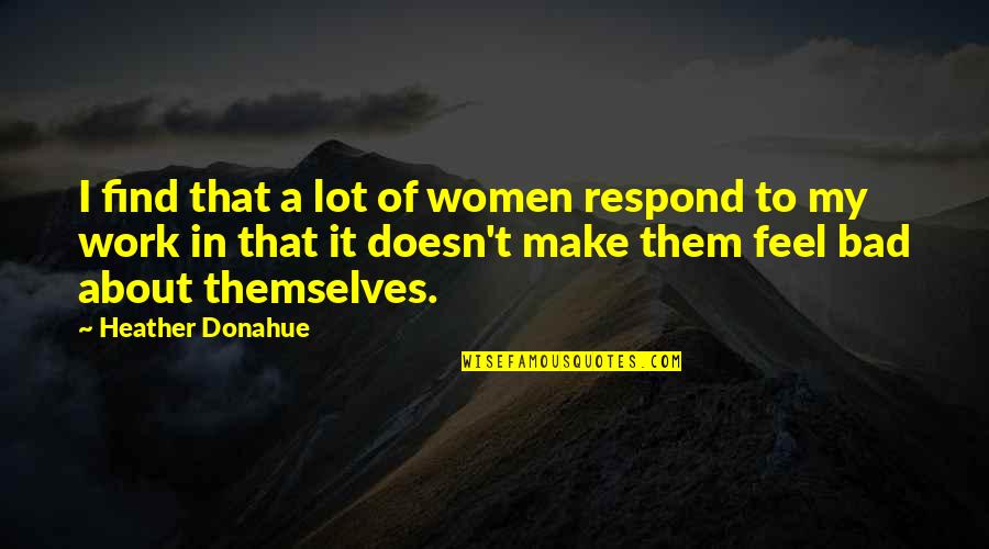 Memasuki Era Quotes By Heather Donahue: I find that a lot of women respond Memasuki Era Quotes By Heather Donahue: I find that a lot of women respond
