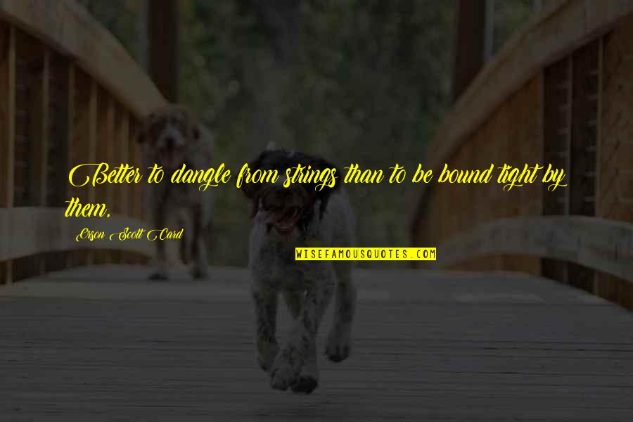 Mematuhi Orang Quotes By Orson Scott Card: Better to dangle from strings than to be
