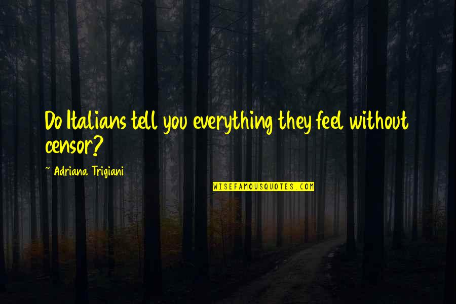 Membagi Rombel Quotes By Adriana Trigiani: Do Italians tell you everything they feel without Membagi Rombel Quotes By Adriana Trigiani: Do Italians tell you everything they feel without