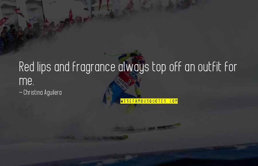 Membakar Hutan Quotes By Christina Aguilera: Red lips and fragrance always top off an Membakar Hutan Quotes By Christina Aguilera: Red lips and fragrance always top off an