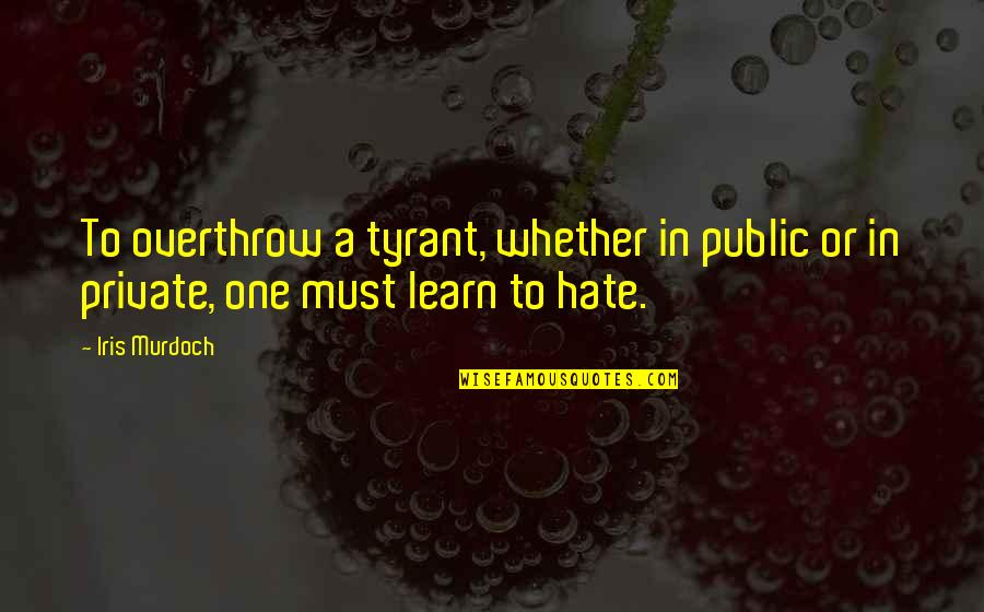Membakar Hutan Quotes By Iris Murdoch: To overthrow a tyrant, whether in public or