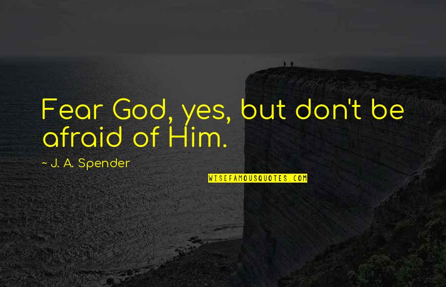 Membakar Hutan Quotes By J. A. Spender: Fear God, yes, but don't be afraid of Membakar Hutan Quotes By J. A. Spender: Fear God, yes, but don't be afraid of
