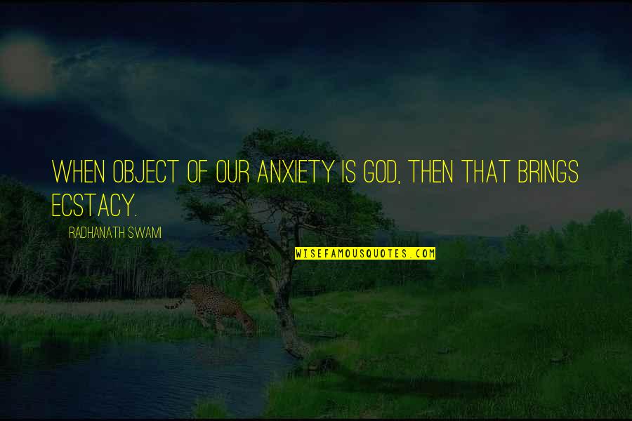 Membakar Hutan Quotes By Radhanath Swami: When object of our anxiety is God, then Membakar Hutan Quotes By Radhanath Swami: When object of our anxiety is God, then