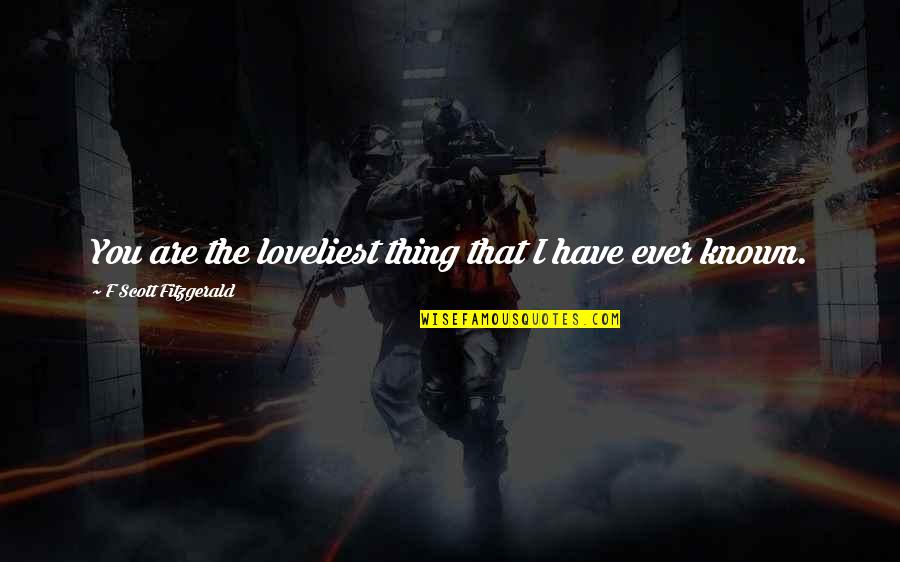 Membakar Ladang Quotes By F Scott Fitzgerald: You are the loveliest thing that I have Membakar Ladang Quotes By F Scott Fitzgerald: You are the loveliest thing that I have