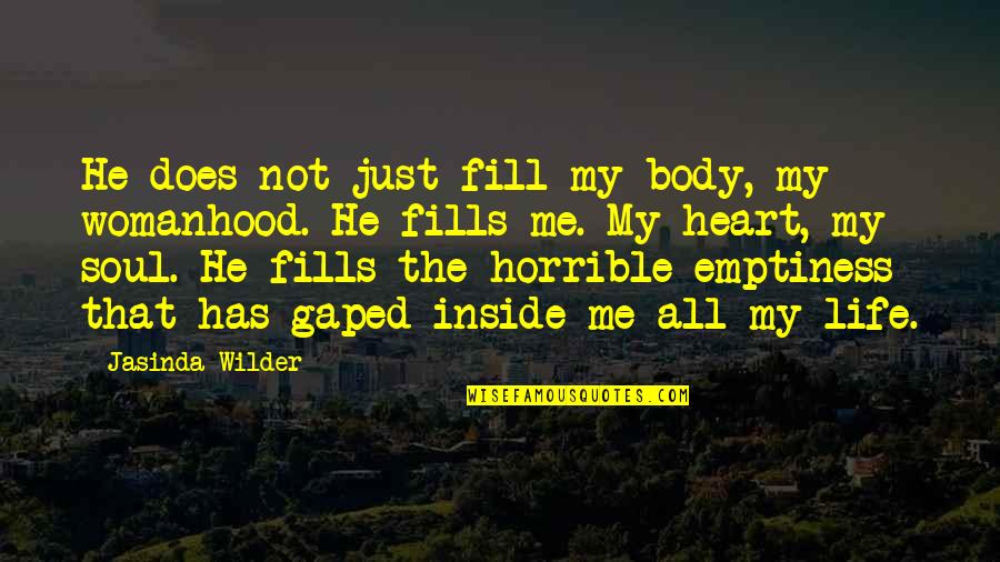Membakar Ladang Quotes By Jasinda Wilder: He does not just fill my body, my Membakar Ladang Quotes By Jasinda Wilder: He does not just fill my body, my