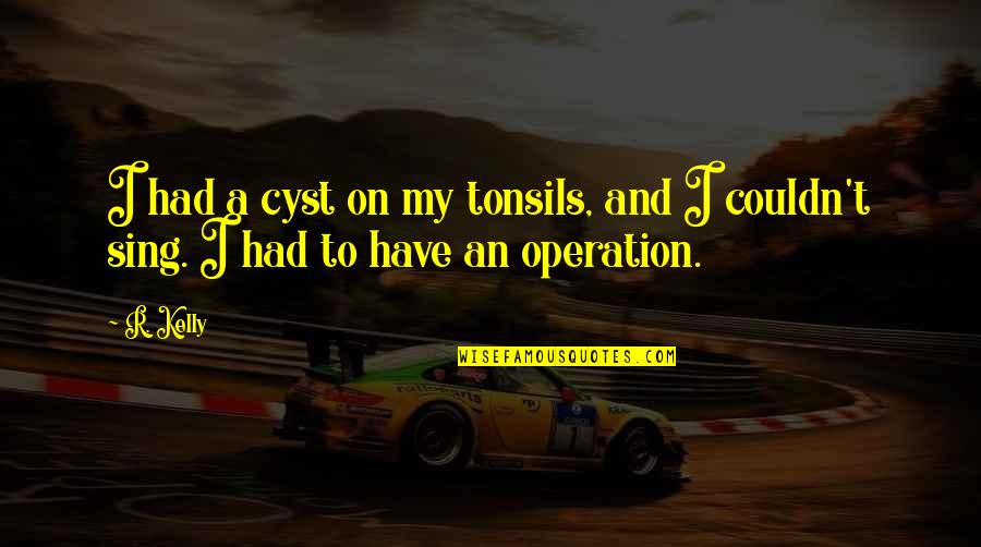 Membakar Ladang Quotes By R. Kelly: I had a cyst on my tonsils, and