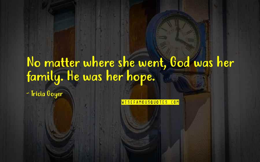 Membakar Ladang Quotes By Tricia Goyer: No matter where she went, God was her