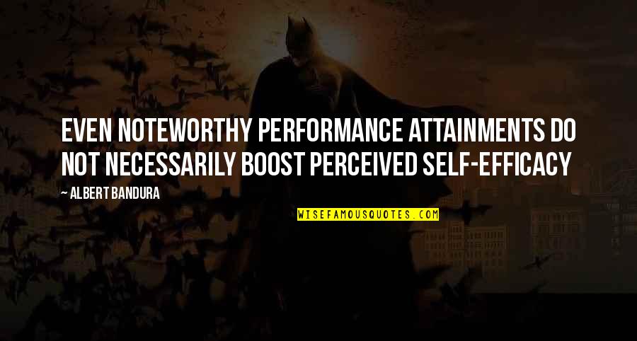 Membalut Sabda Quotes By Albert Bandura: Even noteworthy performance attainments do not necessarily boost