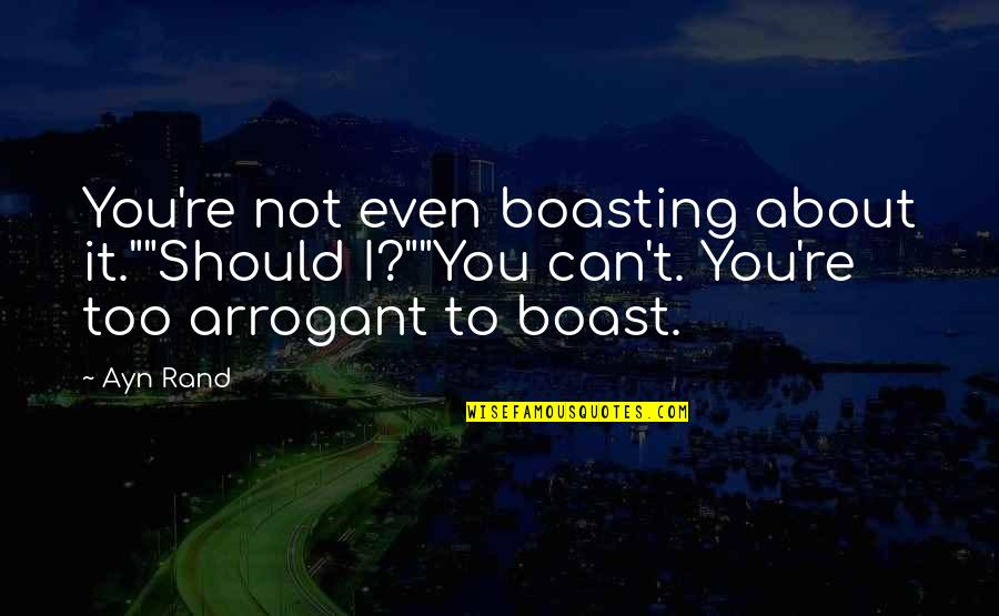 Membalut Sabda Quotes By Ayn Rand: You're not even boasting about it.""Should I?""You can't.