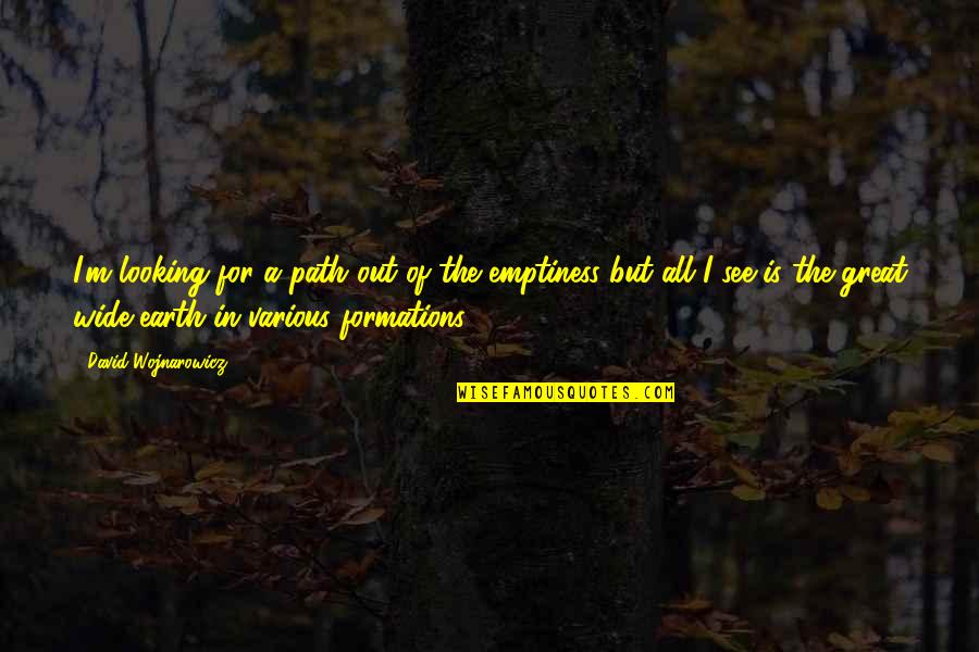 Membandingkan Pecahan Quotes By David Wojnarowicz: I'm looking for a path out of the Membandingkan Pecahan Quotes By David Wojnarowicz: I'm looking for a path out of the